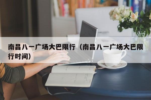 南昌八一广场大巴限行（南昌八一广场大巴限行时间）