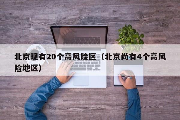 北京现有20个高风险区（北京尚有4个高风险地区）