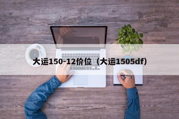 大运150-12价位（大运1505df）