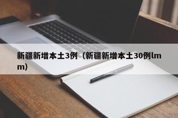 新疆新增本土3例（新疆新增本土30例lmm）