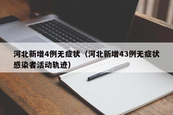 河北新增4例无症状（河北新增43例无症状感染者活动轨迹）