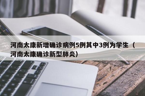 河南太康新增确诊病例5例其中3例为学生（河南太康确诊新型肺炎）