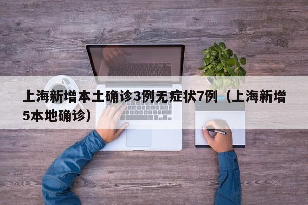 上海新增本土确诊3例无症状7例（上海新增5本地确诊）