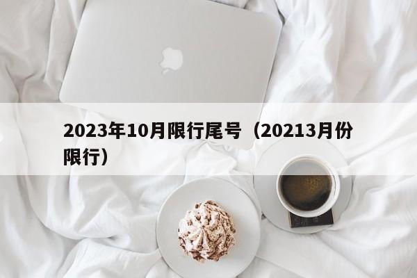 2023年10月限行尾号（20213月份限行）