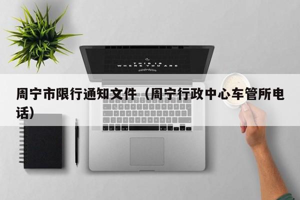 周宁市限行通知文件（周宁行政中心车管所电话）