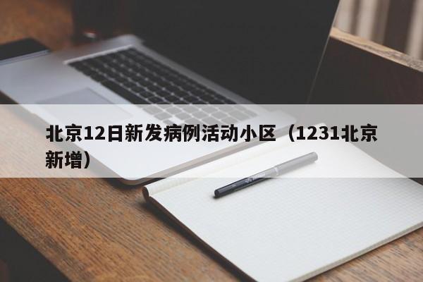 北京12日新发病例活动小区（1231北京新增）