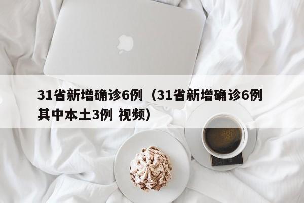 31省新增确诊6例（31省新增确诊6例 其中本土3例 视频）