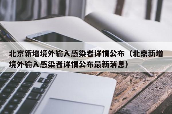 北京新增境外输入感染者详情公布（北京新增境外输入感染者详情公布最新消息）