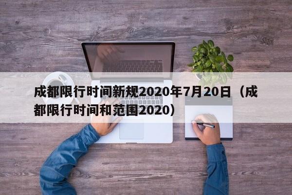 成都限行时间新规2020年7月20日（成都限行时间和范围2020）
