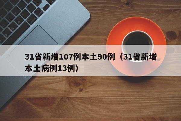 31省新增107例本土90例（31省新增本土病例13例）