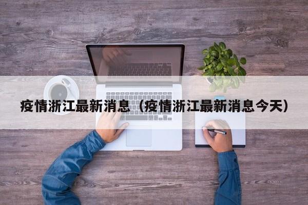疫情浙江最新消息（疫情浙江最新消息今天）