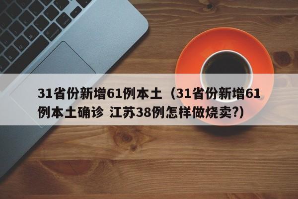 31省份新增61例本土（31省份新增61例本土确诊 江苏38例怎样做烧卖?）
