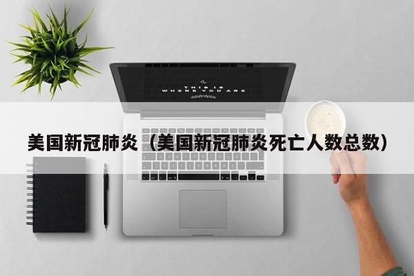 美国新冠肺炎（美国新冠肺炎死亡人数总数）