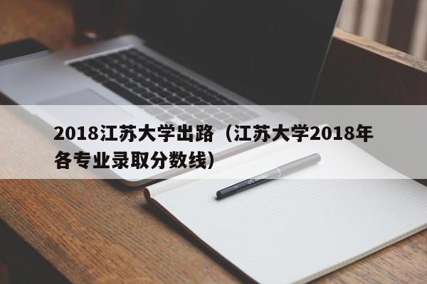 2018江苏大学出路（江苏大学2018年各专业录取分数线）