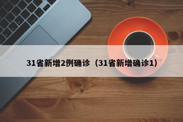31省新增2例确诊（31省新增确诊1）