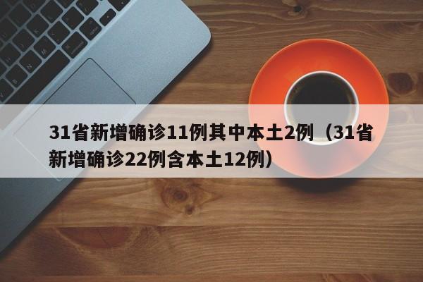 31省新增确诊11例其中本土2例（31省新增确诊22例含本土12例）