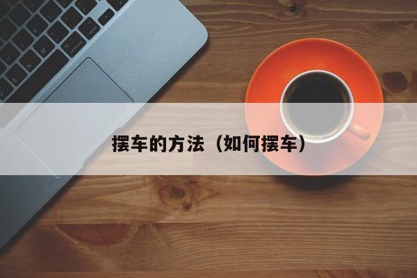 摆车的方法（如何摆车）