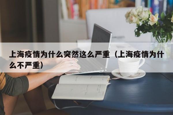 上海疫情为什么突然这么严重（上海疫情为什么不严重）