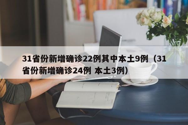 31省份新增确诊22例其中本土9例（31省份新增确诊24例 本土3例）