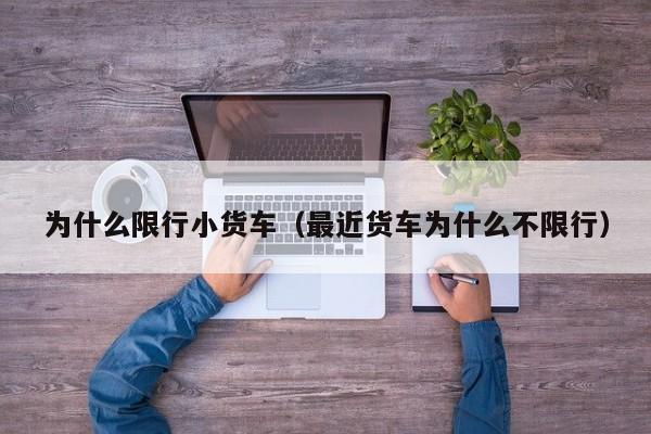 为什么限行小货车（最近货车为什么不限行）