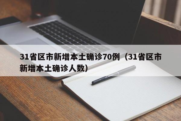 31省区市新增本土确诊70例（31省区市新增本土确诊人数）