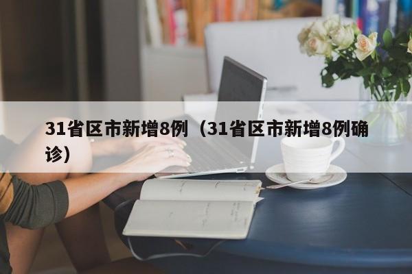 31省区市新增8例（31省区市新增8例确诊）