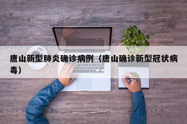 唐山新型肺炎确诊病例（唐山确诊新型冠状病毒）