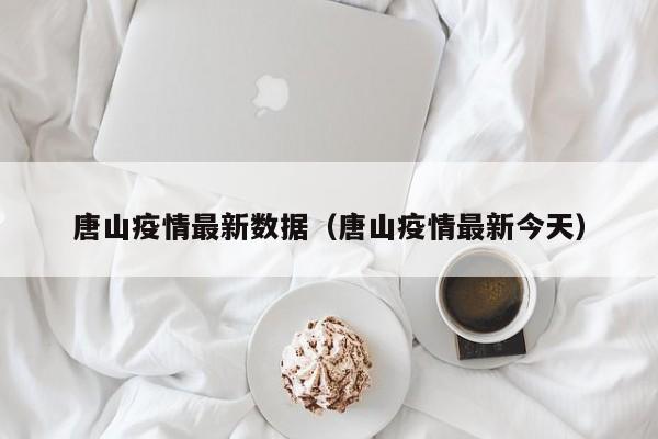 唐山疫情最新数据（唐山疫情最新今天）