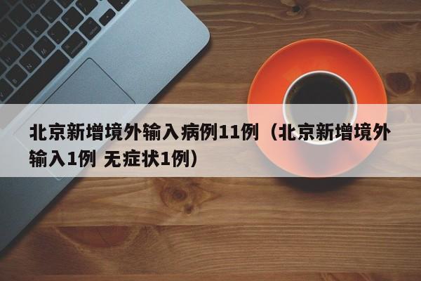 北京新增境外输入病例11例（北京新增境外输入1例 无症状1例）