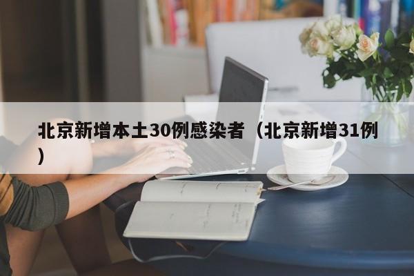 北京新增本土30例感染者（北京新增31例）