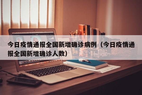 今日疫情通报全国新增确诊病例（今日疫情通报全国新增确诊人数）