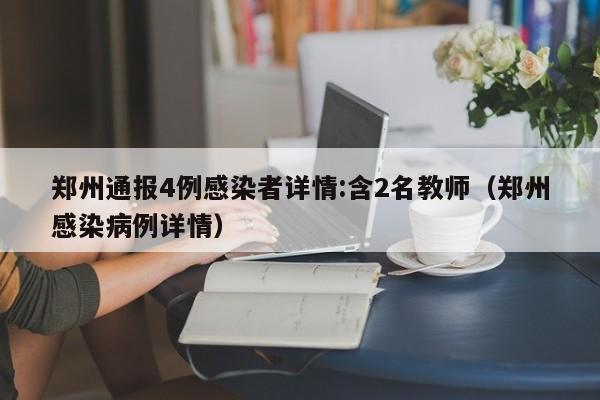 郑州通报4例感染者详情:含2名教师（郑州感染病例详情）