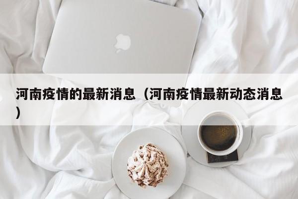 河南疫情的最新消息（河南疫情最新动态消息）
