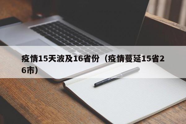 疫情15天波及16省份（疫情蔓延15省26市）