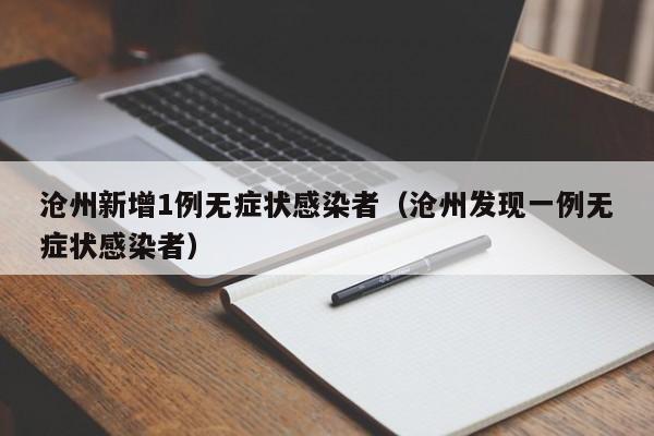 沧州新增1例无症状感染者（沧州发现一例无症状感染者）