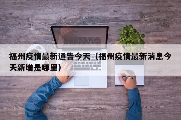 福州疫情最新通告今天（福州疫情最新消息今天新增是哪里）
