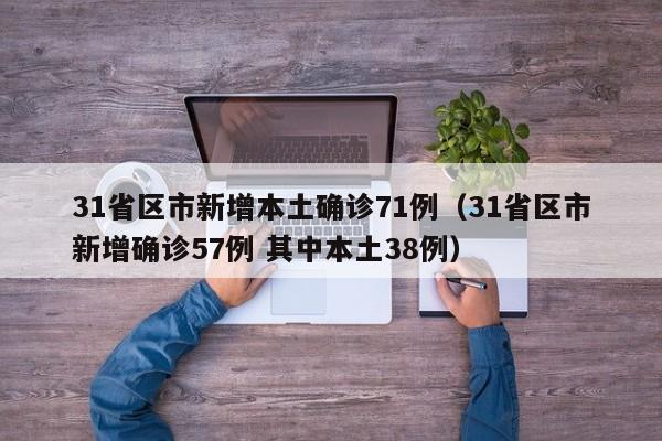 31省区市新增本土确诊71例（31省区市新增确诊57例 其中本土38例）