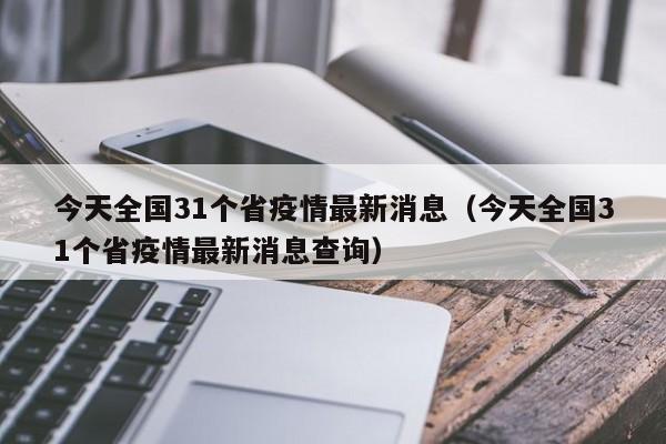 今天全国31个省疫情最新消息（今天全国31个省疫情最新消息查询）