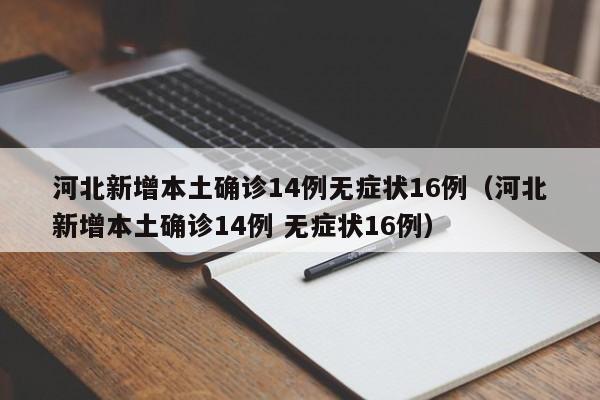 河北新增本土确诊14例无症状16例（河北新增本土确诊14例 无症状16例）