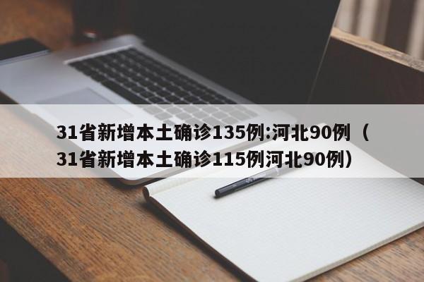31省新增本土确诊135例:河北90例（31省新增本土确诊115例河北90例）