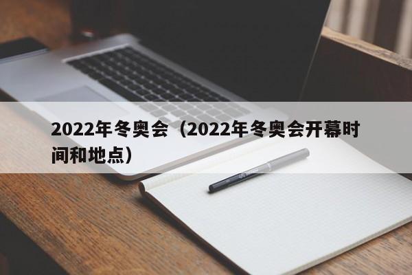 2022年冬奥会（2022年冬奥会开幕时间和地点）