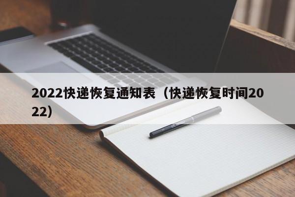 2022快递恢复通知表（快递恢复时间2022）