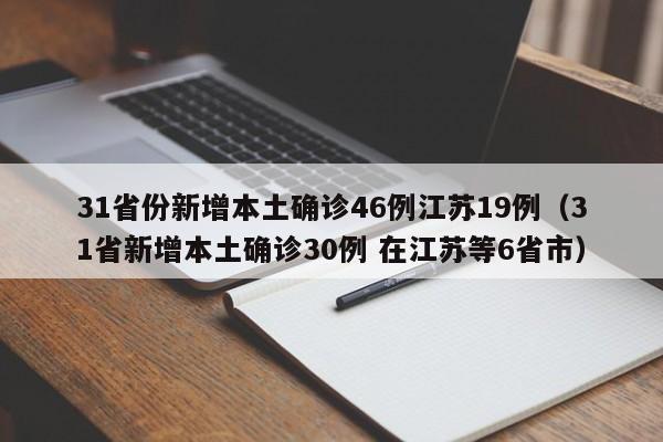 31省份新增本土确诊46例江苏19例（31省新增本土确诊30例 在江苏等6省市）