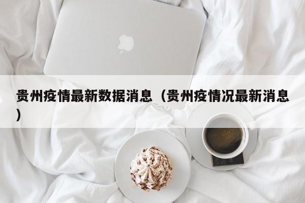 贵州疫情最新数据消息（贵州疫情况最新消息）