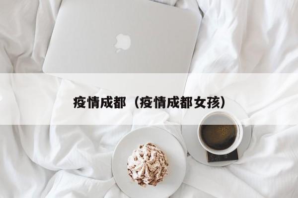 疫情成都（疫情成都女孩）