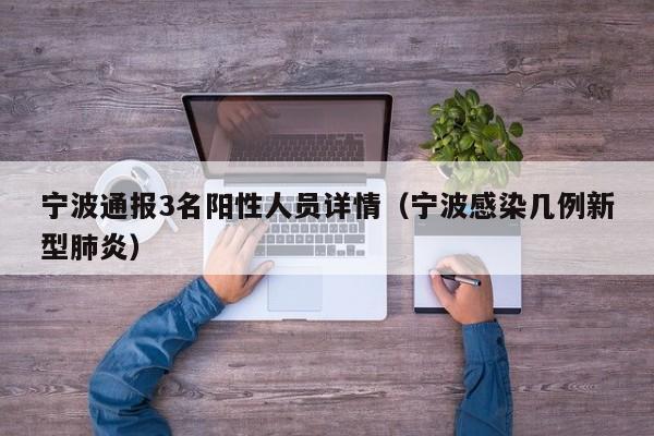 宁波通报3名阳性人员详情（宁波感染几例新型肺炎）
