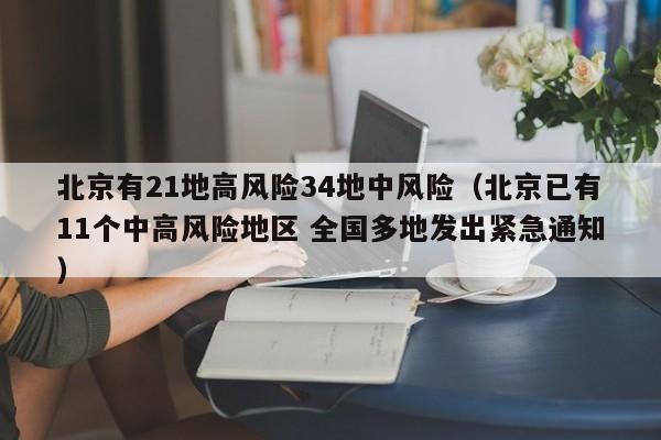 北京有21地高风险34地中风险（北京已有11个中高风险地区 全国多地发出紧急通知）