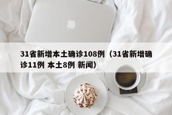 31省新增本土确诊108例（31省新增确诊11例 本土8例 新闻）