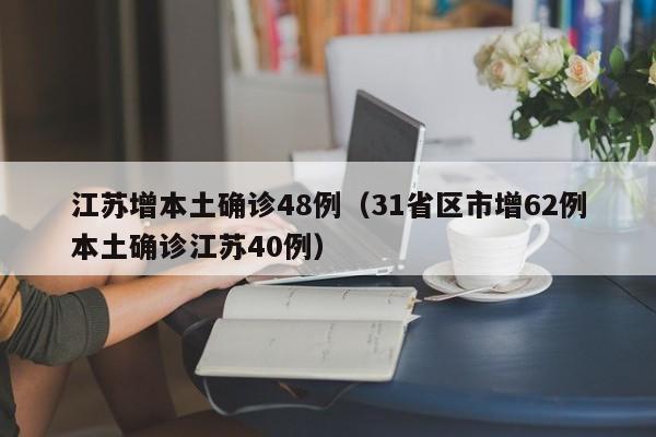 江苏增本土确诊48例（31省区市增62例本土确诊江苏40例）