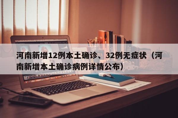 河南新增12例本土确诊、32例无症状（河南新增本土确诊病例详情公布）